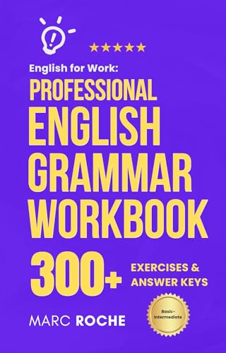 English for Work: Professional English Grammar Workbook.: 10-Minute Self-Study Lessons and 300+ Exercises with Answers to Speak English More Fluently and ... Language Workbooks for Professionals)