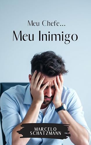 Meu Chefe Meu Inimigo: Um Guia Fundamental Para Blindar Você