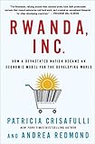 Rwanda, Inc.: How a Devastated Nation Became an Economic Model for the Developing World