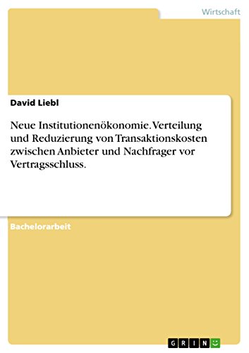 Neue Institutionenökonomie. Verteilung und Reduzierung von Transaktionskosten zwischen Anbieter und Nachfrager vor Vertragsschluss. (German Edition)