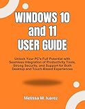 Windows 10 and 11 User Guide: Unlock Your PC's Full Potential with Seamless Integration of Productivity Tools, Strong Security, and Support for Both Desktop ... (Next-Gen Device Handbook Series)
