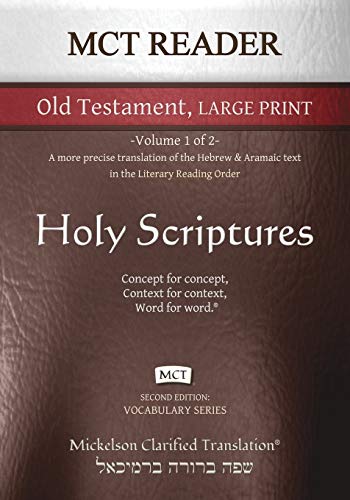 MCT Reader Old Testament Large Print, Mickelson Clarified: -Volume 1 of 2- A more precise translation of the Hebrew and Aramaic text in the Literary Reading Order (Vocabulary)