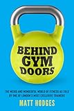 Behind Gym Doors: The Weird and Wonderful World of Fitness as Told by One of London's Most Exclusive Trainers
