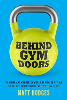 Paperback Behind Gym Doors: The Weird and Wonderful World of Fitness as Told by One of London's Most Exclusive Trainers Book