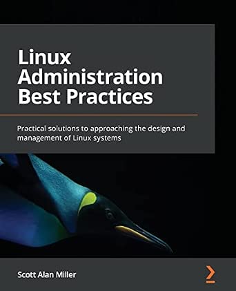Linux Administration Best Practices: Practical solutions to approaching the design and management of Linux systems Linux Administration Best Practices: Practical solutions to approaching the design and management of Linux systems book cover