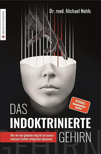 Das indoktrinierte Gehirn: Wie wir den globalen Angriff auf unsere mentale Freiheit erfolgreich abwehren (German Edition)