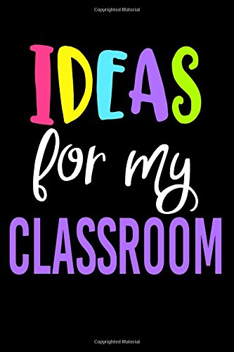 Ideas for My Classroom: Teacher Notebook, Teacher Appreciation Gifts, Teacher Journal, Composition Book, 150 Blank Lined Pages (6x9)