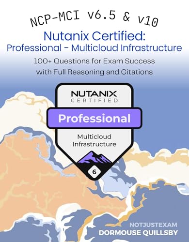 Nutanix Certified: Professional - Multicloud Infrastructure (Ncp-Mci V6.5&Amp;V6.10) Question Bank &Amp; Study Materials: Detailed Explanations &Amp; Online Discussion Summaries &Amp; Ai-Powered Insights