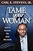 Tame Your Woman: Be the Man She Needs You to Be