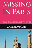 Missing In Paris: Your Guide to Seeing Paris Better B0F2GD675N Book Cover