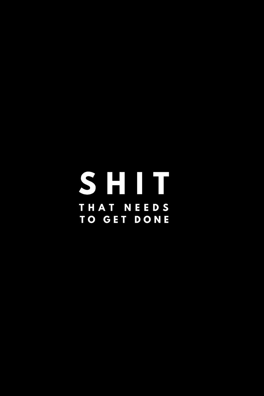 Shit That Needs To Get Done