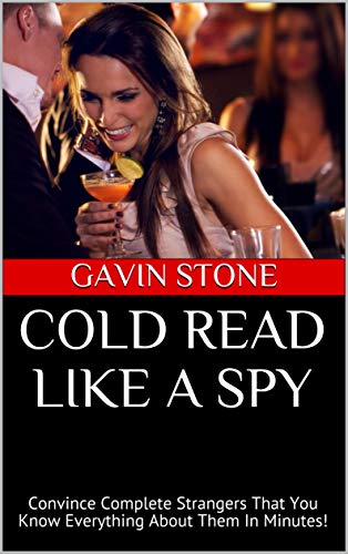 COLD READ LIKE A SPY: Convince Complete Strangers That You Know Everything About Them In Minutes!