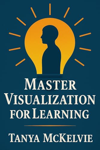 Master Visualization for Learning: Unlock the Power of Mental Imagery