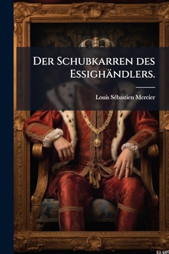 Der Schubkarren des Essighändlers. (German Edition)