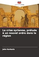 La crise syrienne, prélude à un nouvel ordre dans la région (French Edition) 6208968631 Book Cover