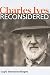 Charles Ives Reconsidered (Music in American Life)