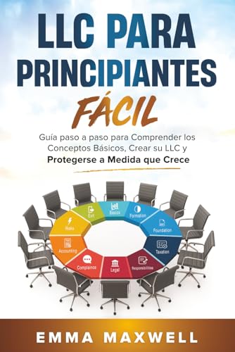 LLC Para Principiantes Fácil: Guía paso a paso para Comprender los Conceptos Básicos, Crear su LLC y Protegerse a Medida que Crece
