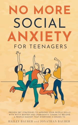 No More Social Anxiety For Teenagers: Proven DBT Strategies To Improve Your People Skills With Witty Banter And Charismatic Charm To Become A People Magnet that Everyone Is Drawn To
