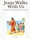 Jesus Walks With Us: A Christian Coloring Book for Children Ages 5 - 9