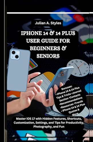 IPHONE 14 & 14 PLUS USER GUIDE FOR BEGINNERS & SENIORS: Master iOS 17 with Hidden Features, Shortcuts, Customization, Settings, and Tips for ... Innovation and Information Guides)