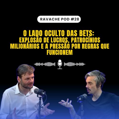 O lado oculto das bets: explos&atilde;o de lucros, patroc&iacute;nios milion&aacute;rios e a press&atilde;o por regras que funcionem | Ravache Pod #28
