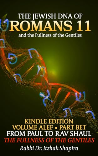 The Jewish DNA of Romans 11 From Paul to Rav Shaul - The Fullness of the Gentiles: Volume Alef Part Bet