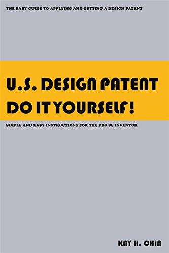 U.S. Design Patent Do It Yourself!: The Easy Guide to Applying and Getting a Design Patent Simple and Easy Instructions for the Pro Se Inventor: The Easy ... for the Pro Se Inventor (English Edition)