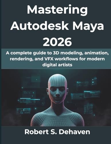 Mastering Autodesk Maya 2026: A complete guide to 3D modeling,
