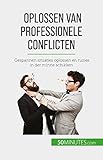  Oplossen van professionele conflicten: Gespannen situaties oplossen en ruzies in der minne schikken (Dutch Edition)