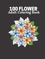 100 Flower Adult Coloring Book: Flower book For Adult 100 Pages Size 8.5" 11" B08D4Y531B Book Cover