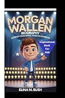 MORGAN WALLEN BIOGRAPHY: Journey From Small Town To Stardom (Inspirational Book For Kids) B0DWKNSV43 Book Cover
