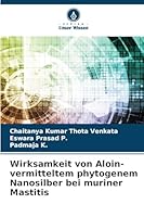 Wirksamkeit von Aloin-vermitteltem phytogenem Nanosilber bei muriner Mastitis 6209274242 Book Cover