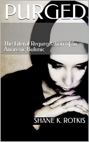PURGED: The Literal Regurgitation of an Anorexic Bulimic (English Edition)