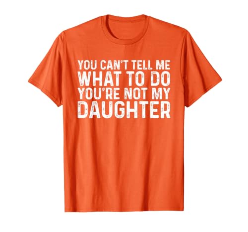 You Can't Tell Me What to Do You're Not My Daughter T-Shirt, Men, Orange, 3X-Large
