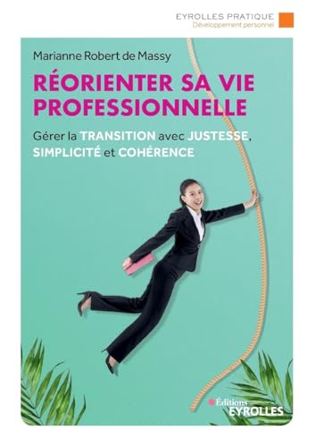 Réorienter sa vie professionnelle: Gérer la transition avec justesse, simplicité