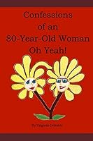 Confessions of an 80-Year-Old Woman Oh Yeah! 0359783260 Book Cover