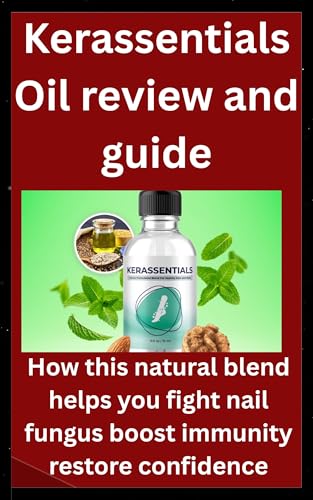 Kerassentials Oil review and guide: How this natural blend helps you fight nail fungus boost immunity restore confidence