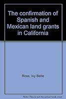 The confirmation of Spanish and Mexican land grants in California 0882472658 Book Cover