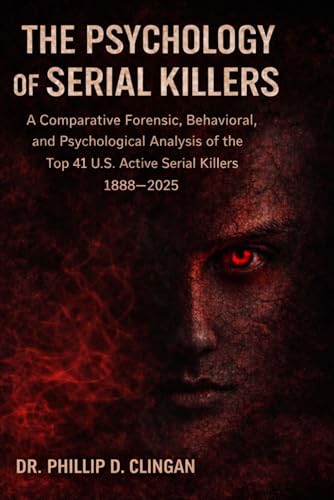 THE PSYCHOLOGY OF 41 SERIAL KILLERS: A COMPARATIVE FORENSIC, BEHAVIORAL, AND PSYCHOLOGICAL ANALYSIS OF THE TOP 41 U.S. ACTIVE SERIAL KILLERS YEARS 1888 TO 2025