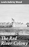 The Red River Colony: A Chronicle of the Beginnings of Manitoba