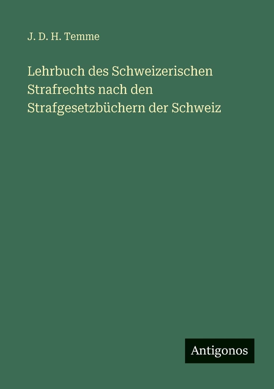 Lehrbuch des Schweizerischen Strafrechts nach den Strafgesetzbüchern der Schweiz