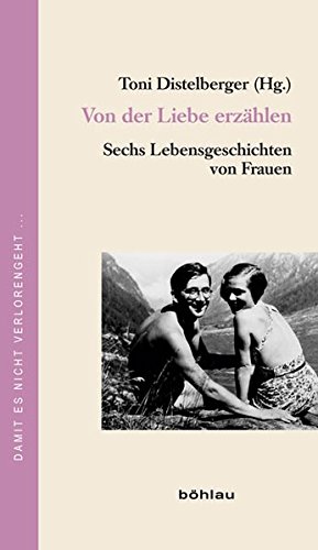 Von der Liebe erzählen: Sechs Lebensgeschichten von Frauen (Damit es nicht verlorengeht..., Band 64