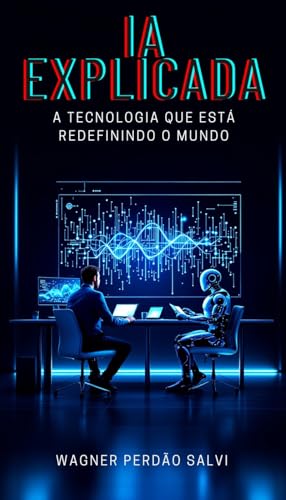 IA EXPLICADA: A tecnologia que está redefinindo o mundo