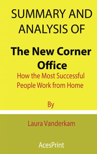Summary and Analysis of The New Corner Office: How the Most Successful People Work from Home By Laura Vanderkam