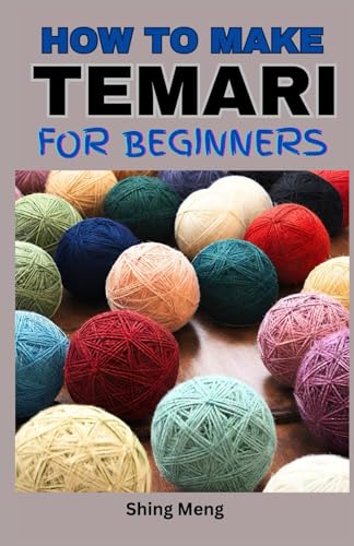 HOW TO MAKE TEMARI FOR BEGINNERS: A Comprehensive Guide to Making the Japanese Thread Balls