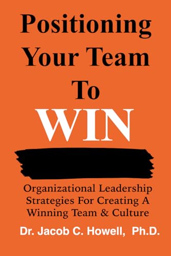 Positioning Your Team To Win: Organizational Leadership Strategies for Creating a Winning Team & Culture