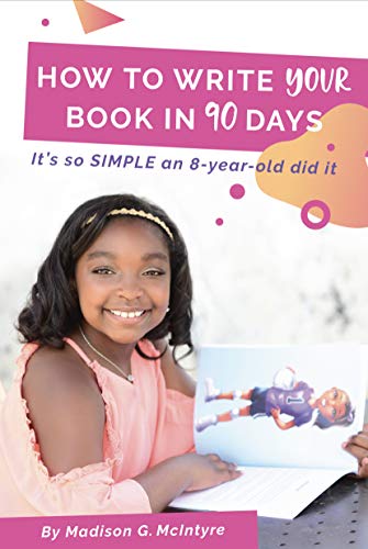 How to Write Your Book in 90 Days: It's so SIMPLE an 8-year-old did It