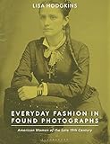 Everyday Fashion in Found Photographs: American Women of the Late 19th Century