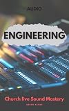 AUDIO ENGINEERING HANDBOOK: Church Live Sound Mastery: Practical Foundations, Live Sound Survival, and...