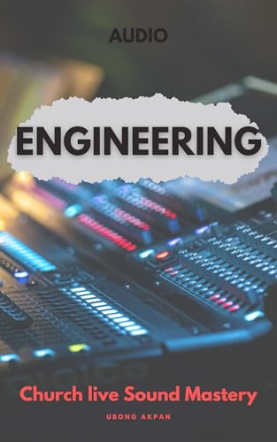 AUDIO ENGINEERING HANDBOOK: Church Live Sound Mastery: Practical Foundations, Live Sound Survival, and Advanced Techniques for Worship Engineers (Live Sound Reinforcement)
